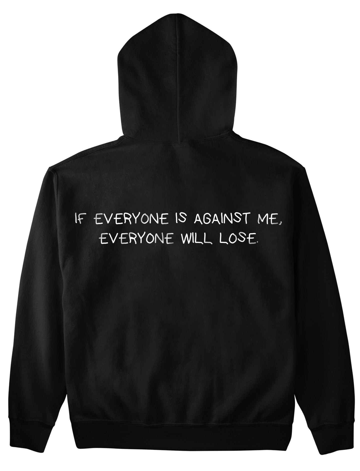 IF EVERYONE IS AGAINST ME, EVERYONE WILL LOSE (Backprint) Hoodie