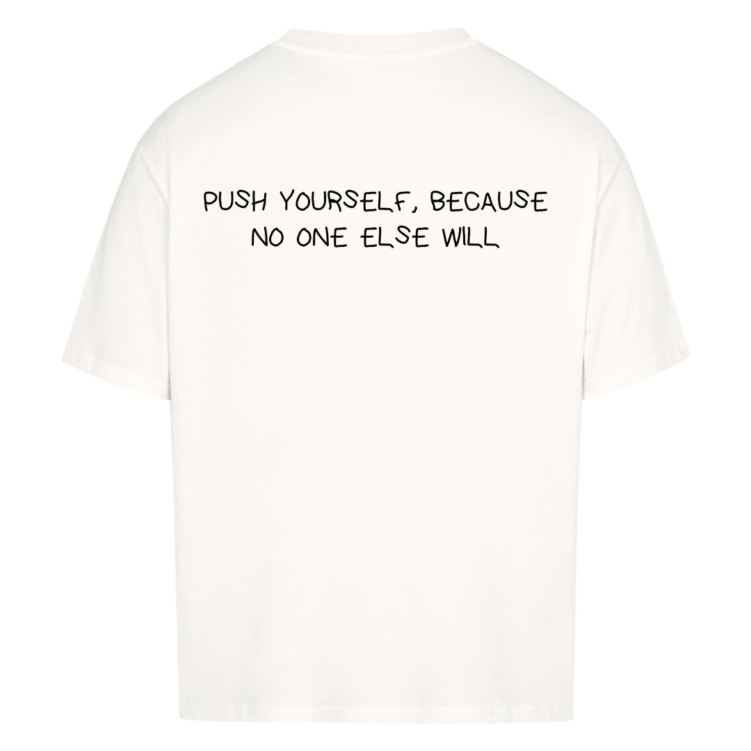PUSH YOURSELF, BECAUSE NO ONE ELSE WILL Oversized (Backprint) Shirt