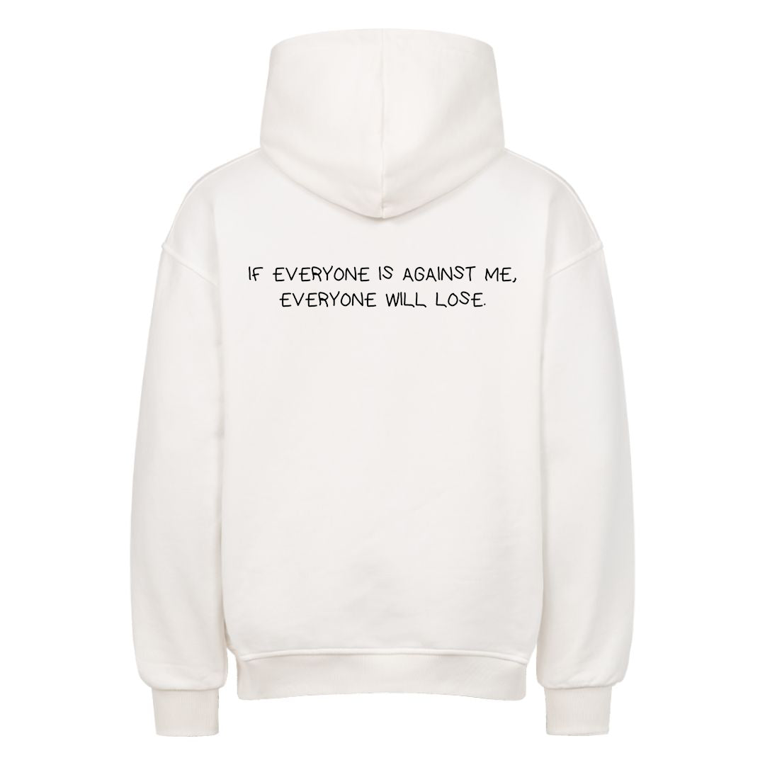 IF EVERYONE IS AGAINST ME, EVERYONE WILL LOSE Oversized (Backprint) Hoodie