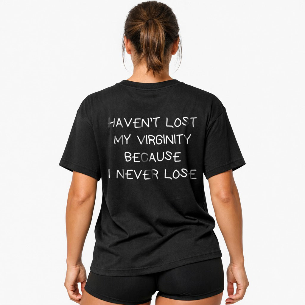 HAVEN’T LOST MY VIRGINITY BECAUSE I NEVER LOSE Oversized (Backprint) Shirt