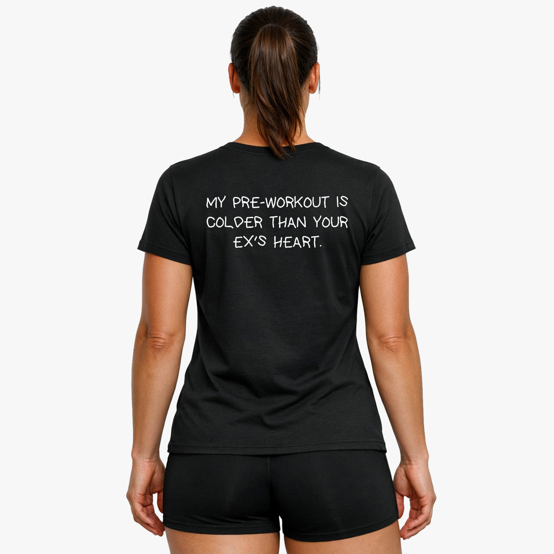 MY PRE-WORKOUT IS COLDER THAN YOUR EX'S HEART (Backprint) Shirt