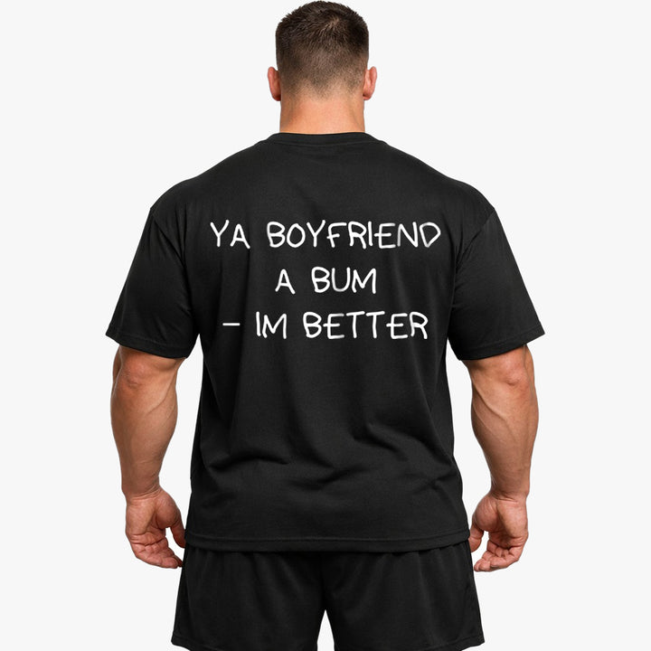 YA BOYFRIEND A BUM – IM BETTER Oversized (Backprint) Shirt