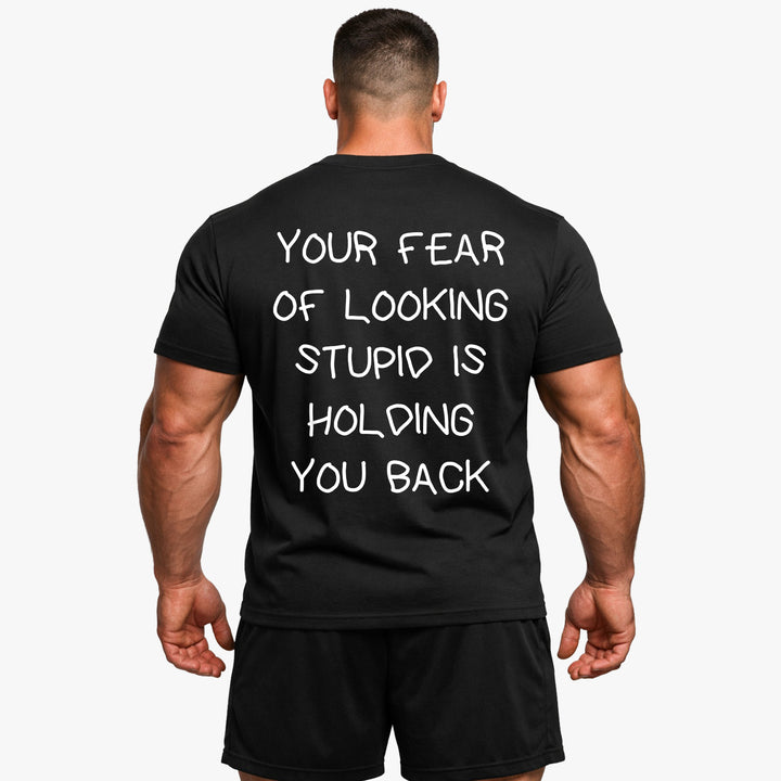 YOUR FEAR OF LOOKING STUPID IS HOLDING YOU BACK (Backprint) Shirt